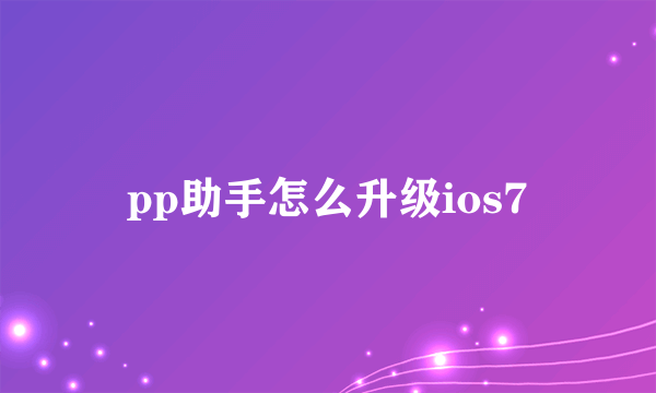 pp助手怎么升级ios7