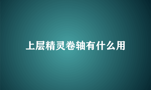 上层精灵卷轴有什么用