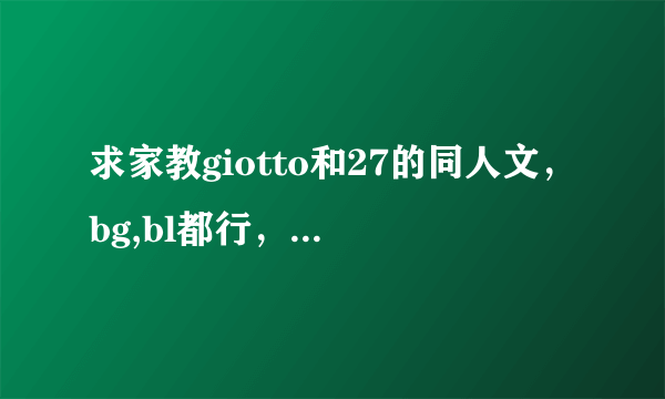 求家教giotto和27的同人文，bg,bl都行，bl最好是原著人物。直接留文章名就行。