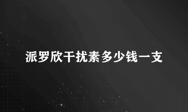 派罗欣干扰素多少钱一支