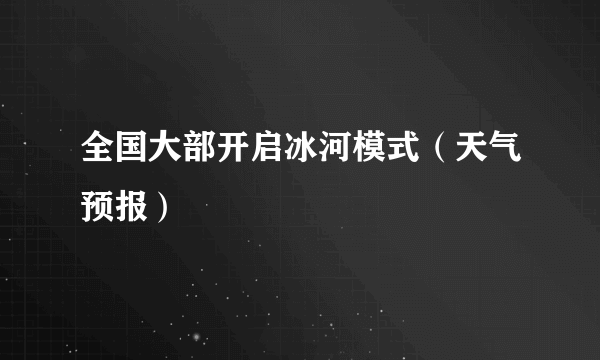 全国大部开启冰河模式（天气预报）