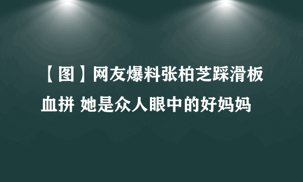 【图】网友爆料张柏芝踩滑板血拼 她是众人眼中的好妈妈