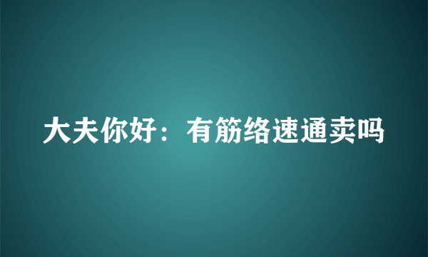 大夫你好：有筋络速通卖吗