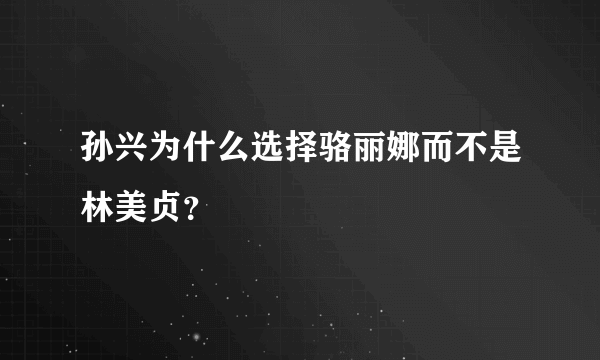 孙兴为什么选择骆丽娜而不是林美贞？