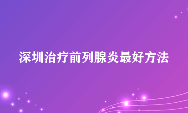 深圳治疗前列腺炎最好方法