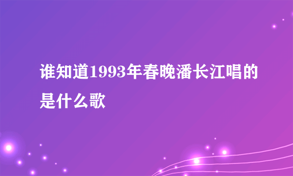 谁知道1993年春晚潘长江唱的是什么歌