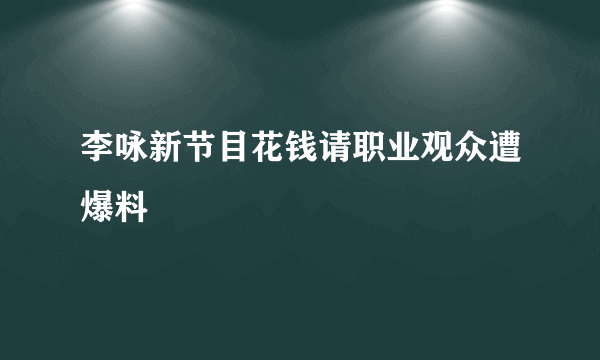 李咏新节目花钱请职业观众遭爆料