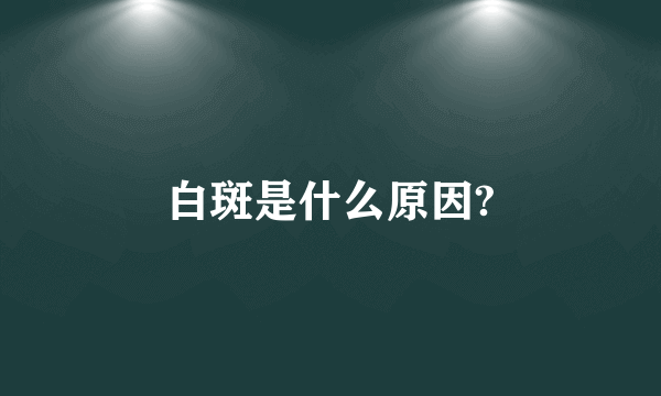 白斑是什么原因?