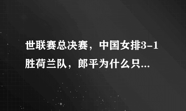 世联赛总决赛，中国女排3-1胜荷兰队，郎平为什么只安排曾春蕾和刁琳宇短暂出场？