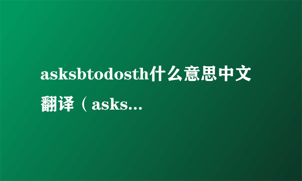 asksbtodosth什么意思中文翻译（asksbtodosth什么意思）