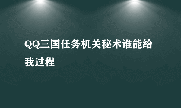 QQ三国任务机关秘术谁能给我过程