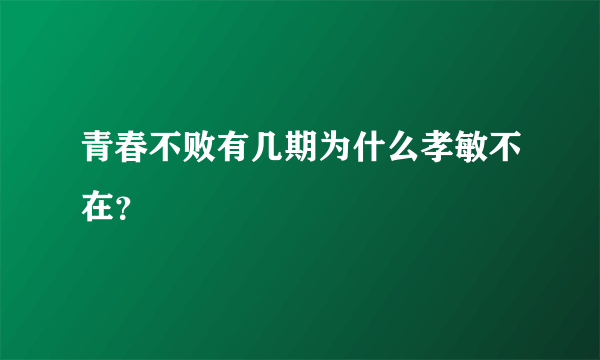 青春不败有几期为什么孝敏不在？