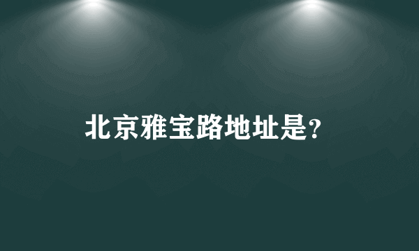 北京雅宝路地址是？