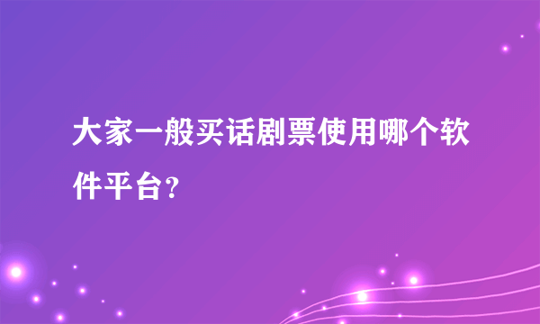 大家一般买话剧票使用哪个软件平台？