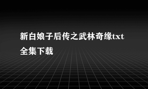 新白娘子后传之武林奇缘txt全集下载