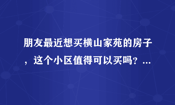 朋友最近想买横山家苑的房子，这个小区值得可以买吗？有什么需要注意的吗？