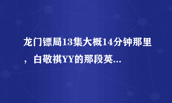 龙门镖局13集大概14分钟那里，白敬祺YY的那段英文歌曲是什么