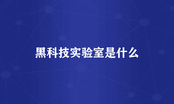 黑科技实验室是什么