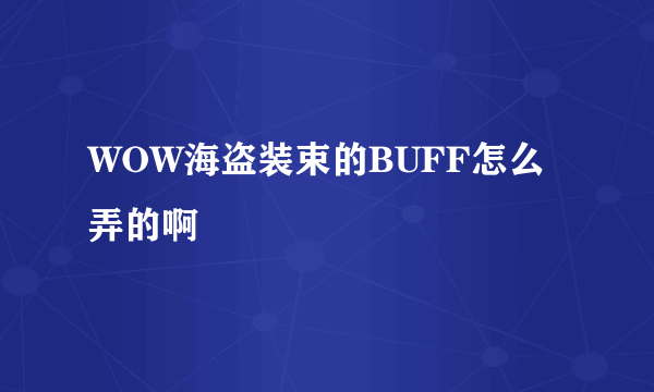 WOW海盗装束的BUFF怎么弄的啊