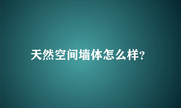 天然空间墙体怎么样？