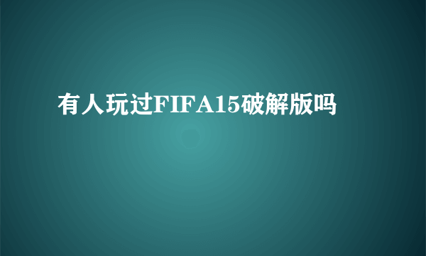 有人玩过FIFA15破解版吗