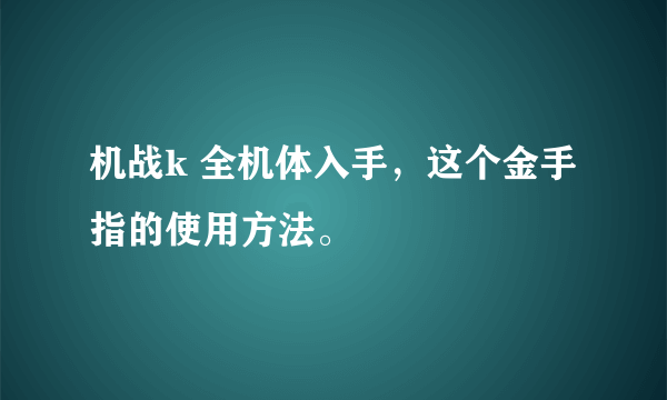 机战k 全机体入手，这个金手指的使用方法。