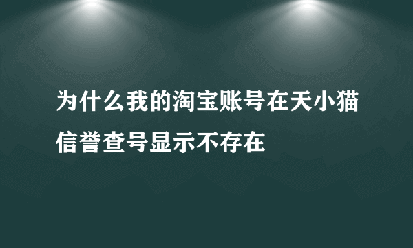 为什么我的淘宝账号在天小猫信誉查号显示不存在