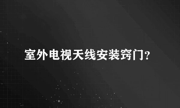 室外电视天线安装窍门？