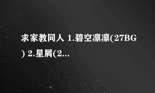 求家教同人 1.碧空凛凛(27BG) 2.星屑(27BG) 3.家教遍地是腹黑 全文+番外(不要TXT)