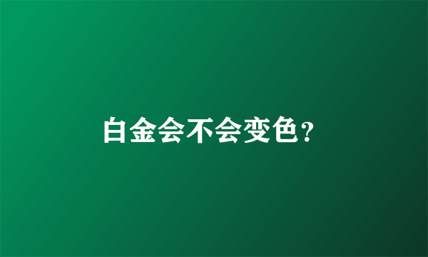 白金会不会变色？