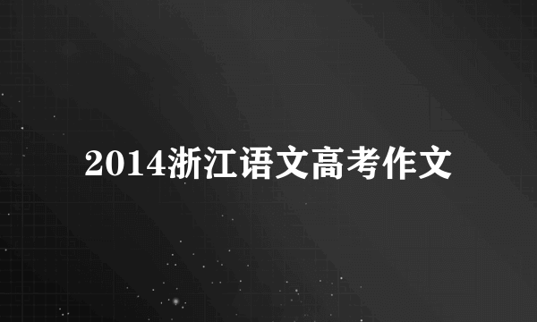 2014浙江语文高考作文