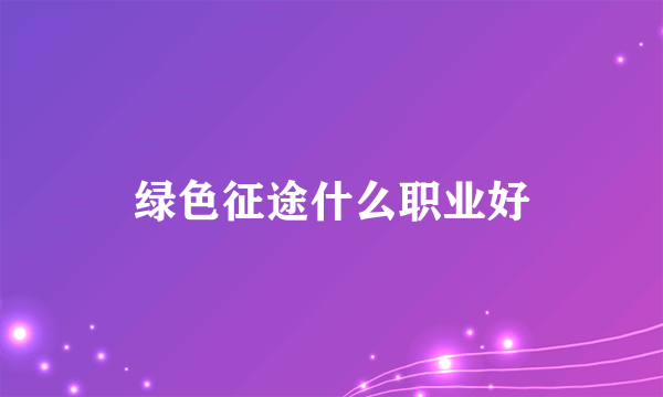 绿色征途什么职业好