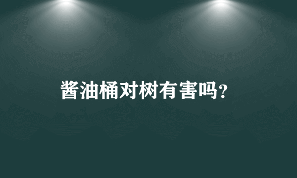 酱油桶对树有害吗？