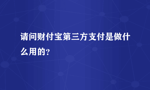 请问财付宝第三方支付是做什么用的？