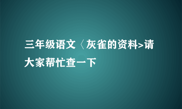 三年级语文〈灰雀的资料>请大家帮忙查一下