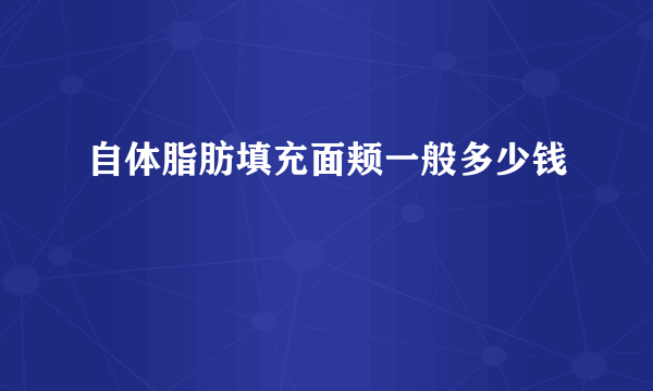 自体脂肪填充面颊一般多少钱