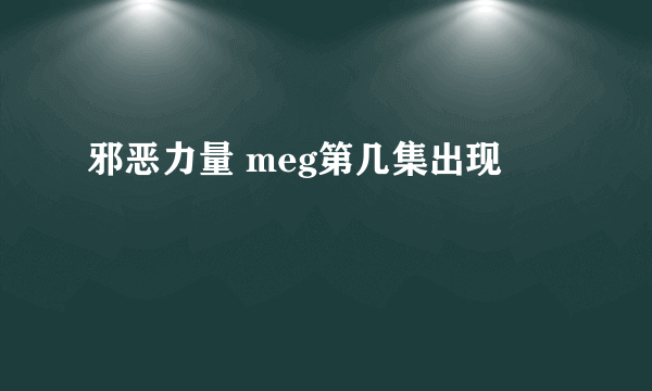 邪恶力量 meg第几集出现