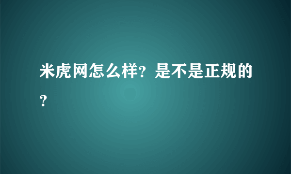 米虎网怎么样？是不是正规的？