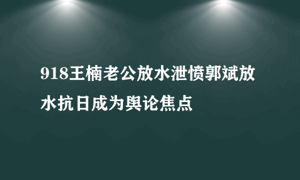 918王楠老公放水泄愤郭斌放水抗日成为舆论焦点