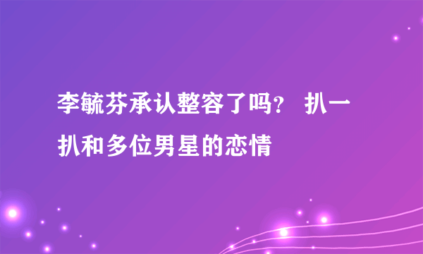 李毓芬承认整容了吗？ 扒一扒和多位男星的恋情