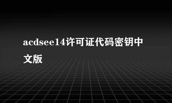 acdsee14许可证代码密钥中文版