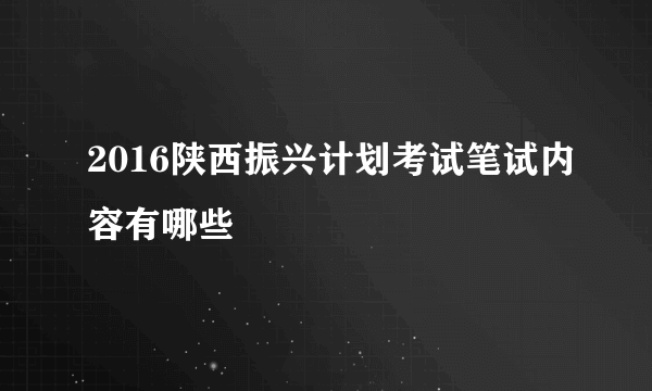 2016陕西振兴计划考试笔试内容有哪些