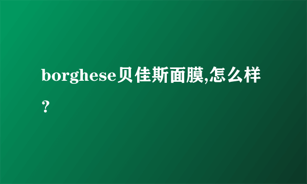 borghese贝佳斯面膜,怎么样？