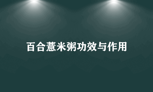 百合薏米粥功效与作用