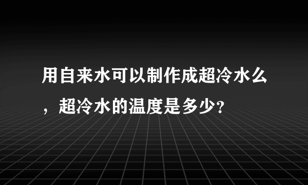 用自来水可以制作成超冷水么，超冷水的温度是多少？