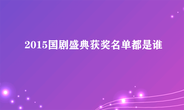 2015国剧盛典获奖名单都是谁