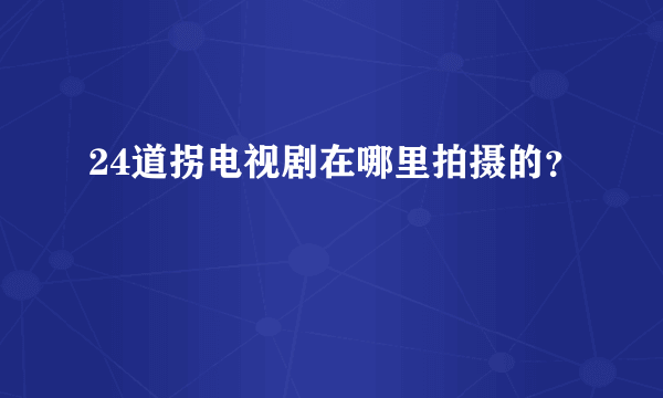 24道拐电视剧在哪里拍摄的？