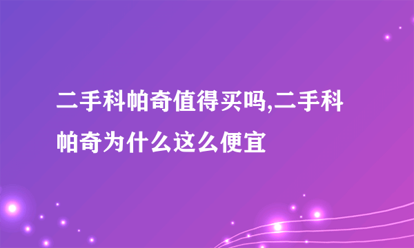 二手科帕奇值得买吗,二手科帕奇为什么这么便宜