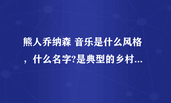 熊人乔纳森 音乐是什么风格，什么名字?是典型的乡村民谣吗?‘ 听了让人久久忘不掉，回忆很美