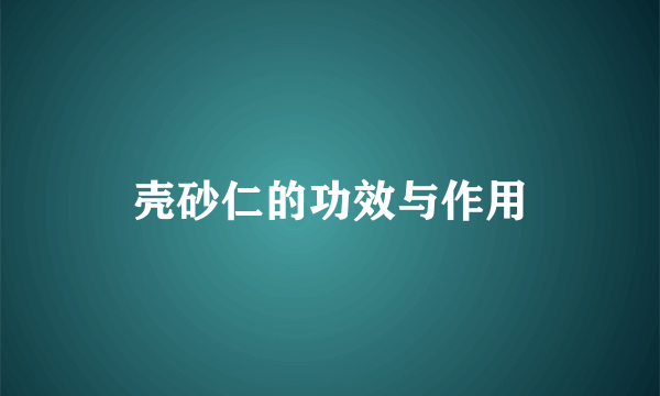 壳砂仁的功效与作用